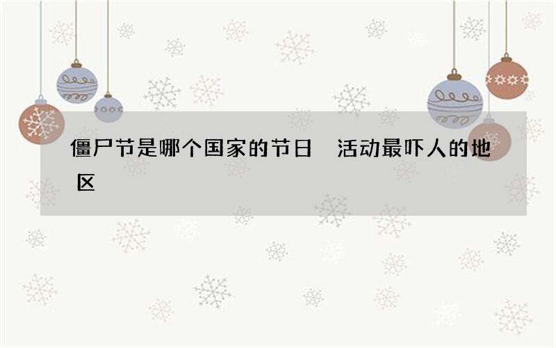 僵尸节是哪个国家的节日 活动最吓人的地区